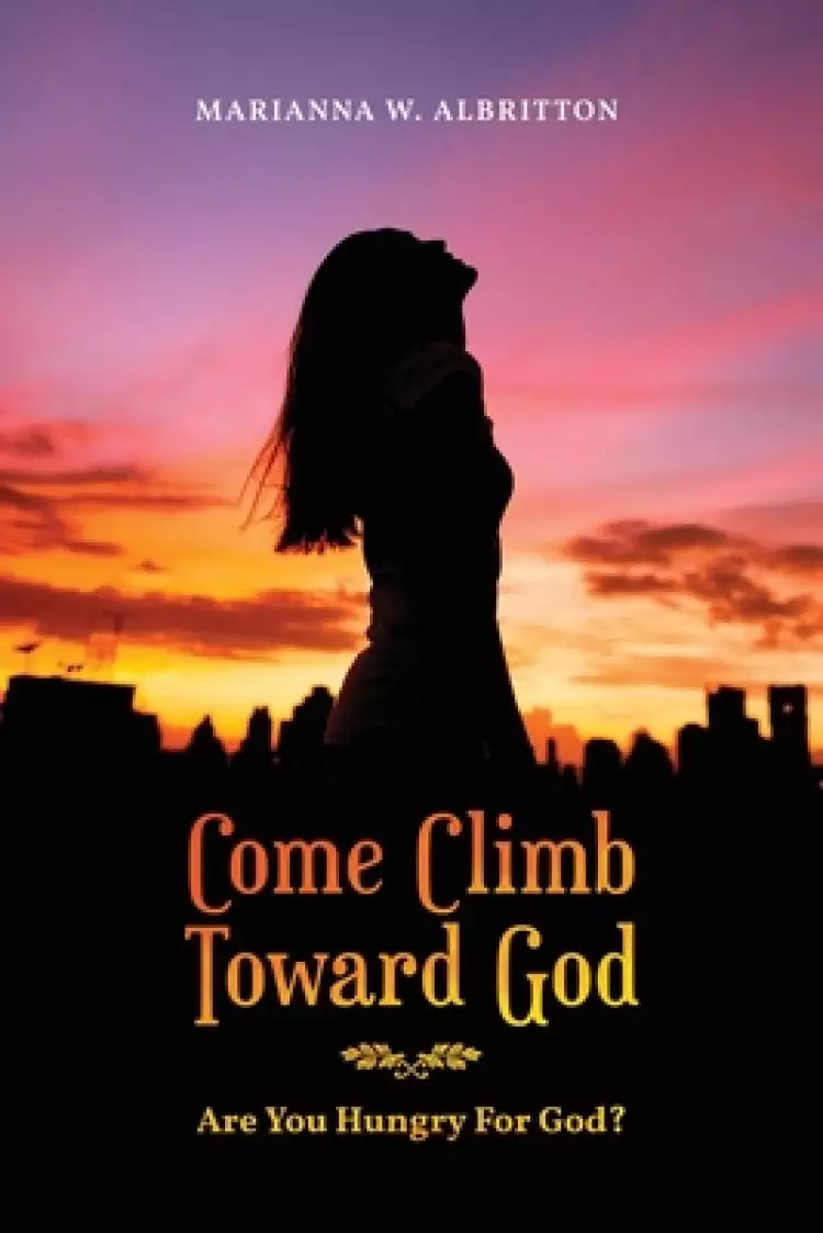 Come Climb Toward God: Are you Hungry for God?