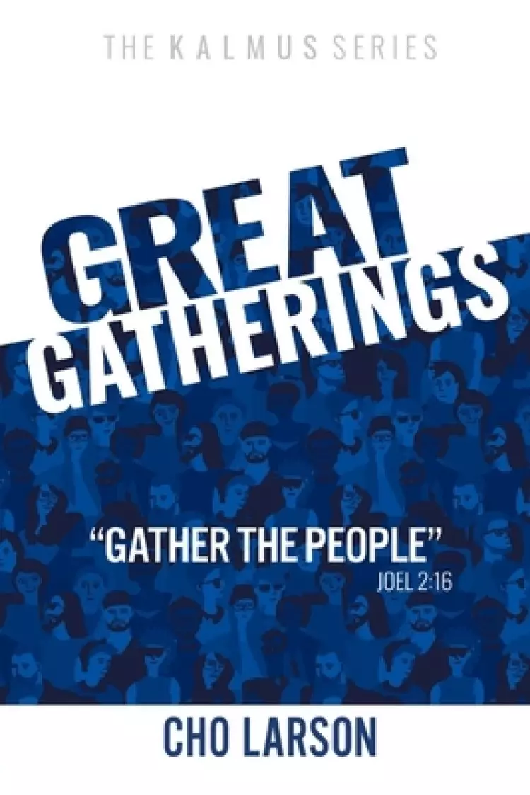 Great Gatherings: Gather the People (Joel 2:16)