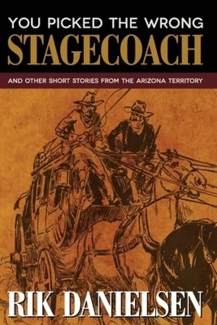 You Picked the Wrong Stagecoach: And Other Short Stories from the Arizona Territory