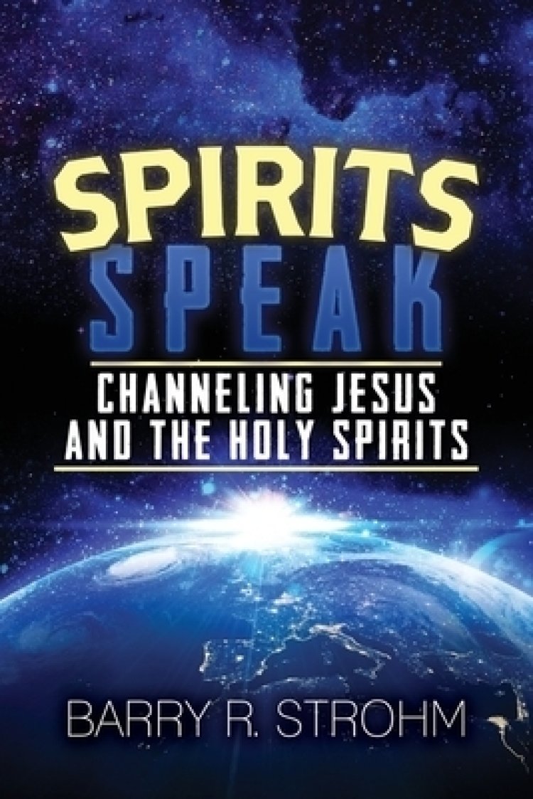 Spirits Speak: Channeling Jesus and the Holy Spirits