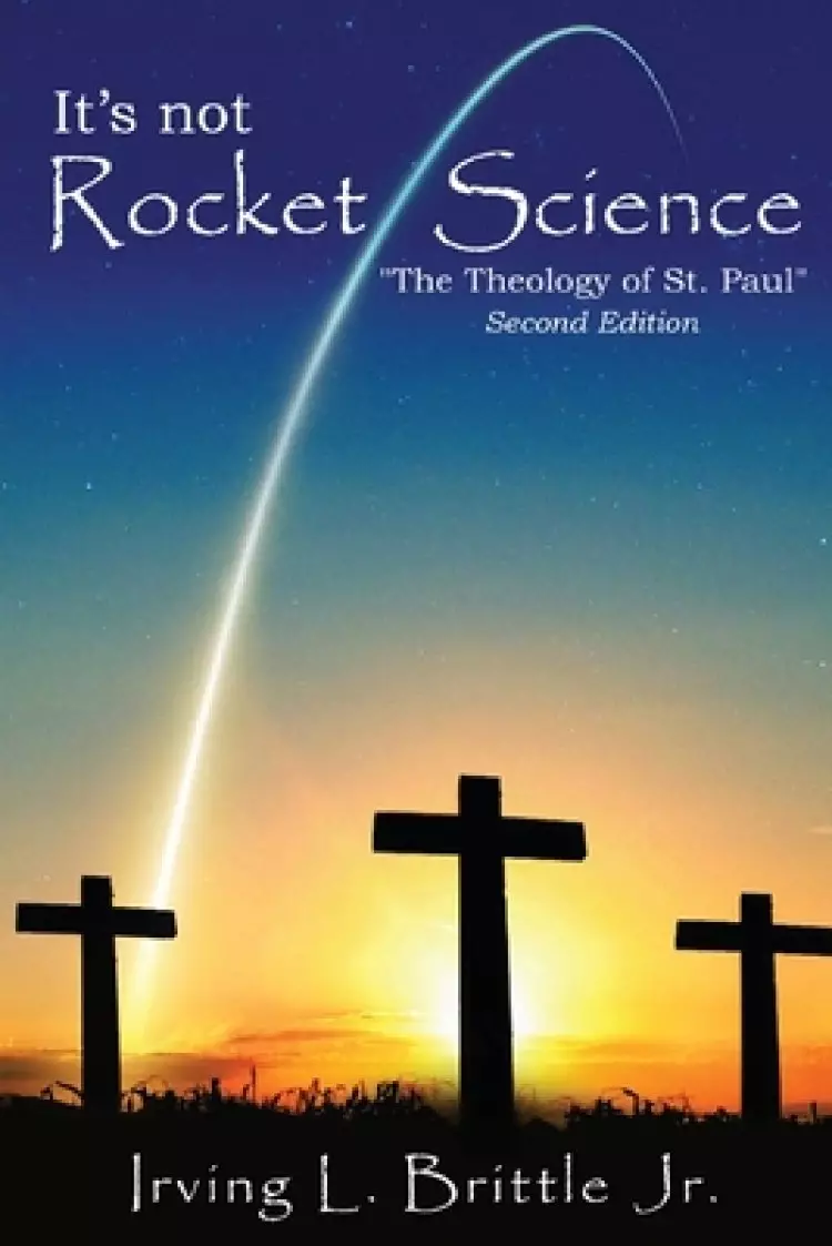 It's Not Rocket Science: The Theology of Saint Paul The Apostle