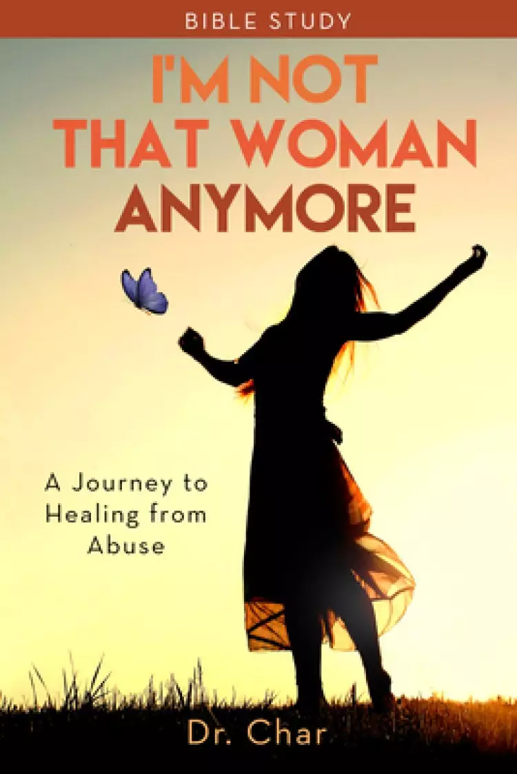 I'm Not That Woman Anymore: A Journey to Healing from Abuse