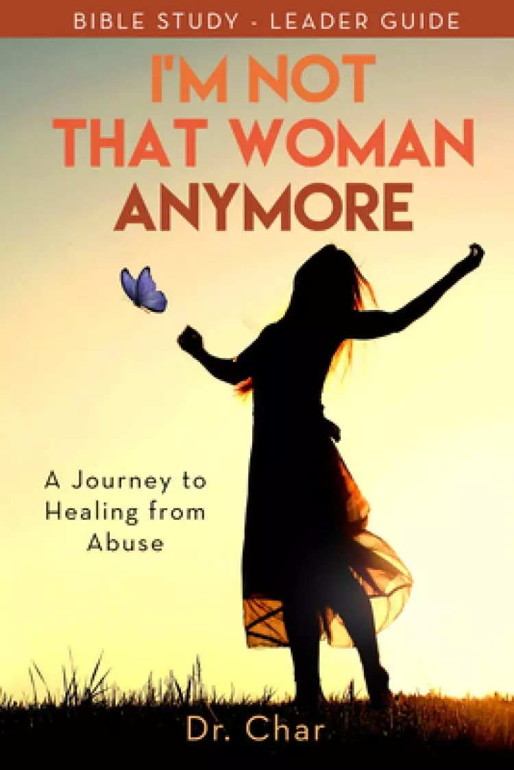 I'm Not That Woman Anymore: A Journey to Healing from Abuse, Leader Guide