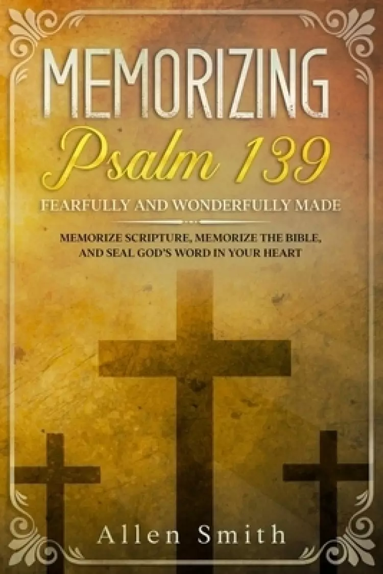Memorizing Psalm 139 - Fearfully and  Wonderfully Made: Memorize Scripture, Memorize the Bible, and Seal God's  Word in Your Heart