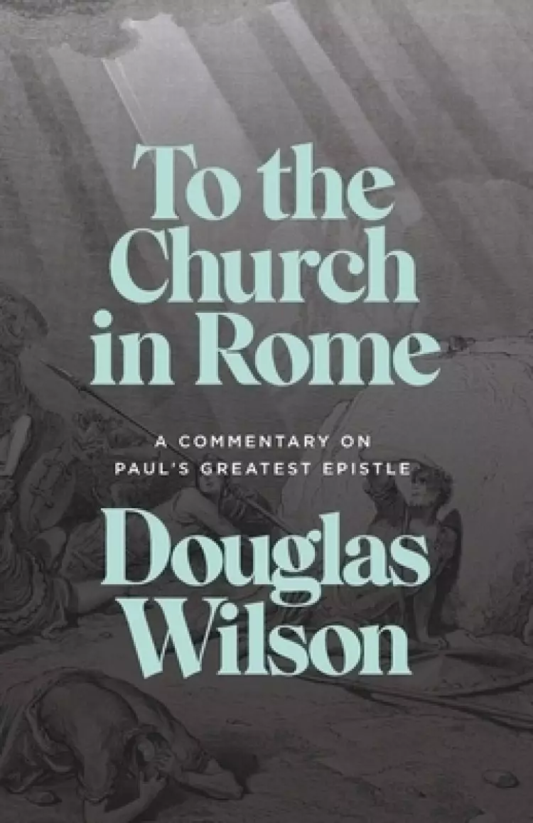 To the Church in Rome: A Commentary on Paul's Greatest Epistle