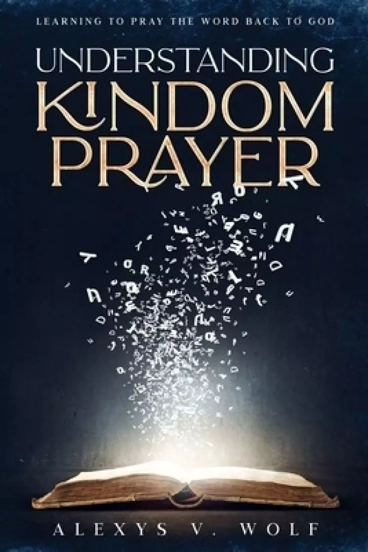 Understanding Kingdom Prayer: Learning to Pray the Word Back to God