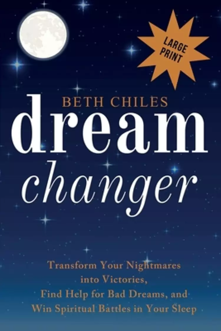 Dream Changer Large Print: Transform Your Nightmares into Victories, Find Help for Bad Dreams, and Win Spiritual Battles in your Sleep