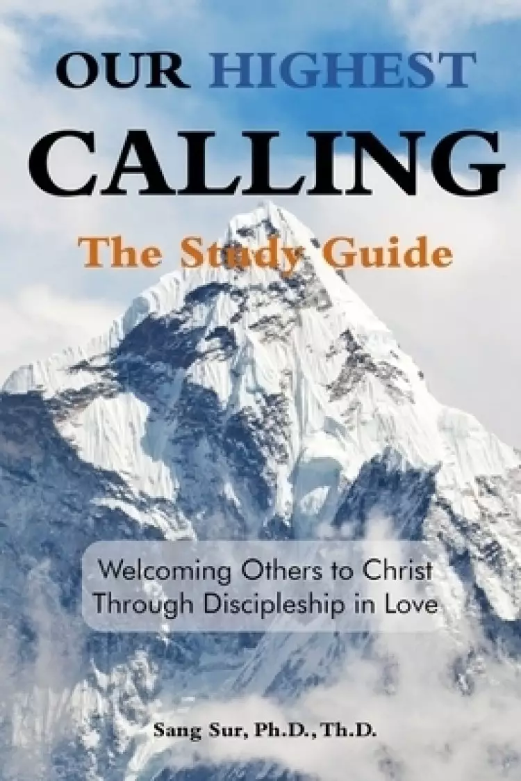 Our Highest Calling - Study Guide: Welcoming Others to Christ through Discipleship in Love