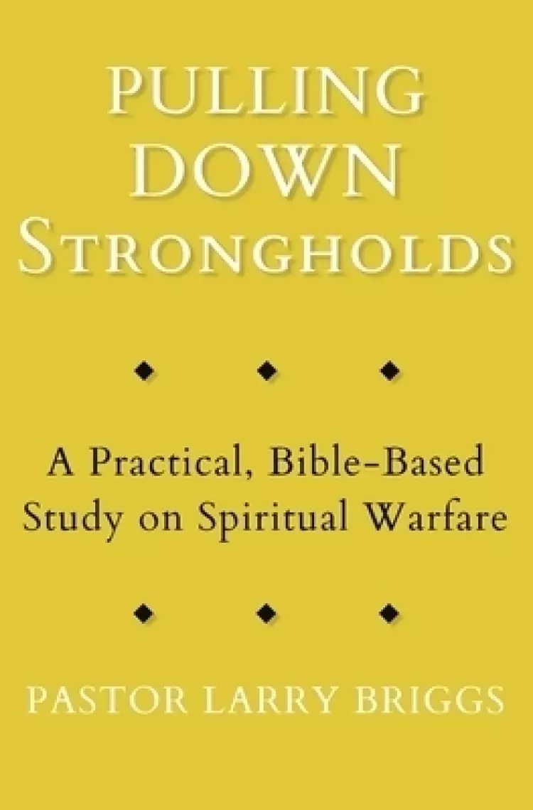 Pulling Down Strongholds: A Practical, Bible-Based Study on Spiritual Warfare