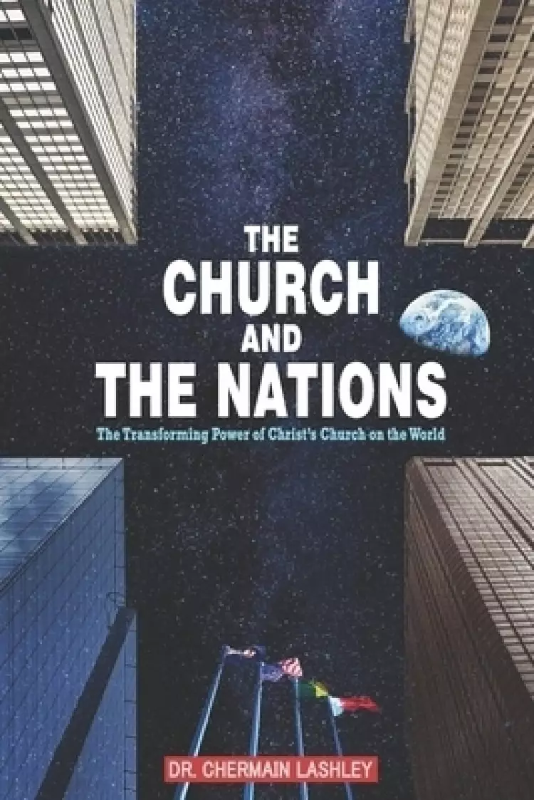 The Church and the Nations: The Transforming Power of Christ's Church on the World