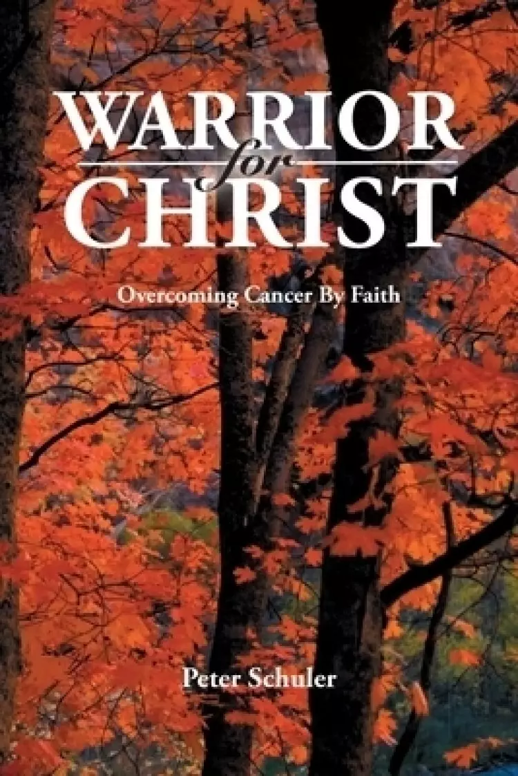 Warrior for Christ: Overcoming Cancer By Faith