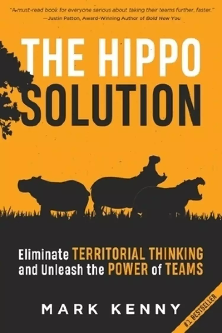 The Hippo Solution: Eliminate Territorial Thinking and Unleash the Power of Teams