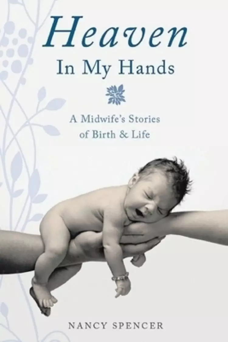 Heaven in My Hands: A Midwife's Stories of Birth & Life