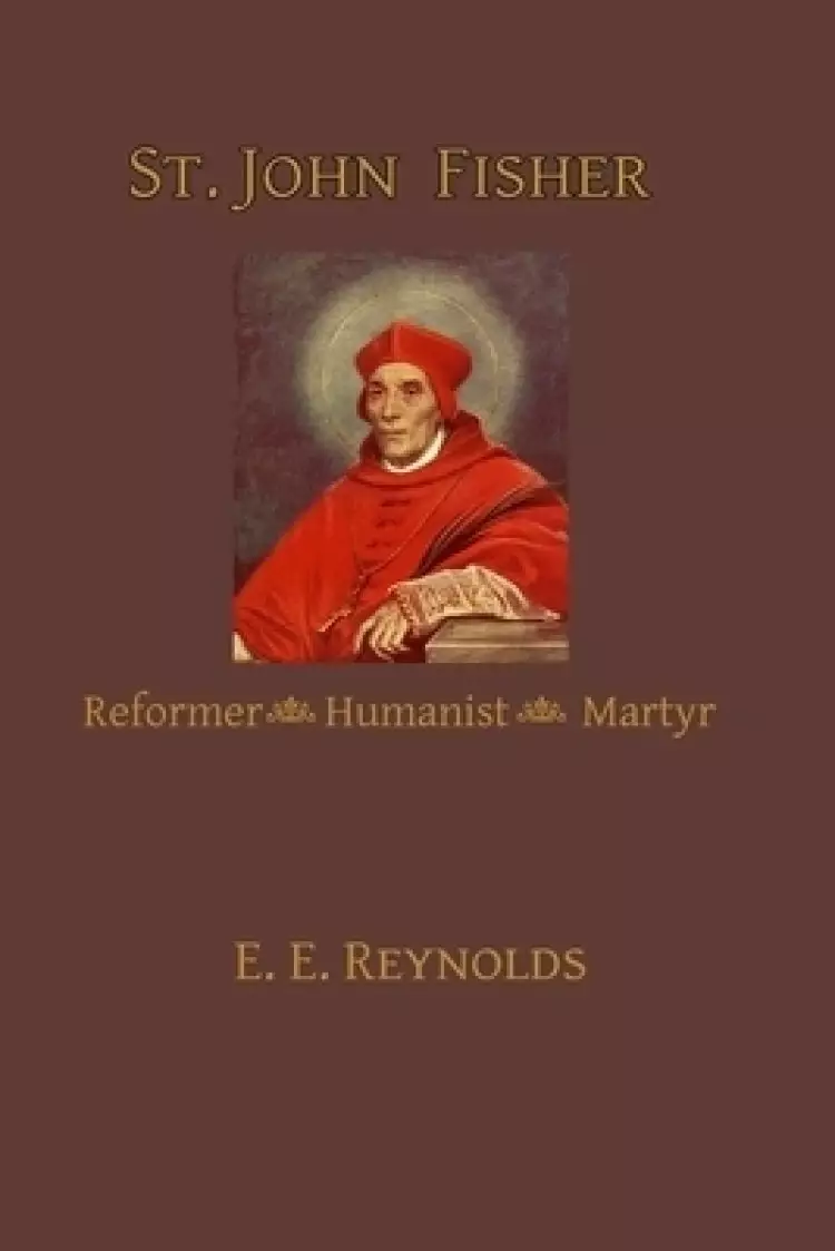 St. John Fisher: Reformer, Humanist, Martyr