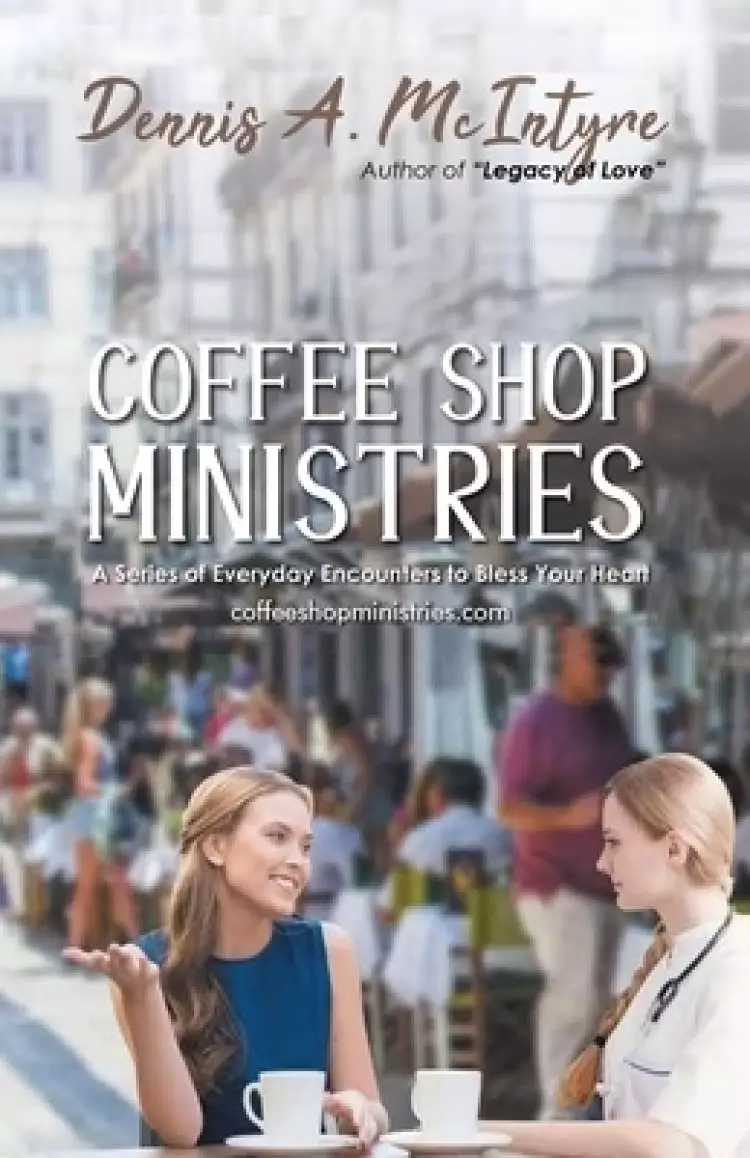 Coffee Shop Ministries: A Series of Everyday Encounters to Bless Your Heart