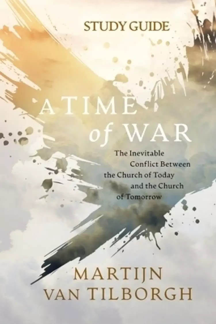 A Time of War - Study Guide: The Inevitable Conflict Between the Church of Today and the Church of Tomorrow