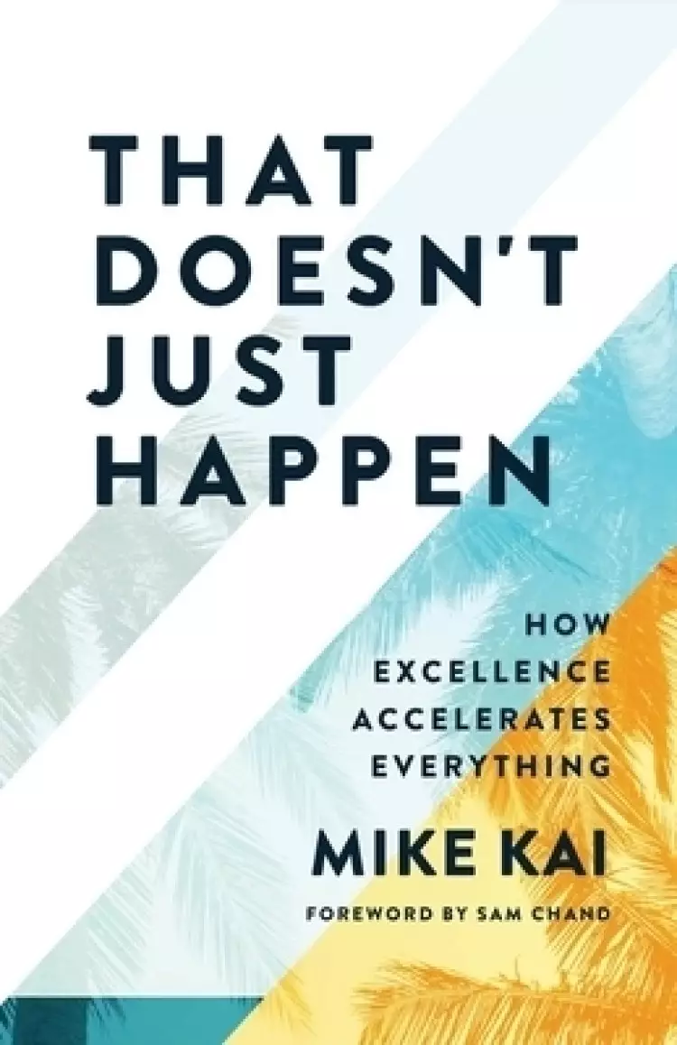 That Doesn't Just Happen: How  Excellence Accelerates Everything