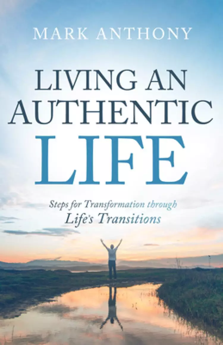 Living an Authentic Life: Steps for Transformation Through Life's Transitions