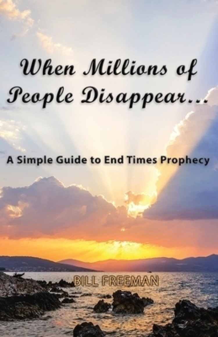 When Millions of People Disappear... A Simple Guide to End Times