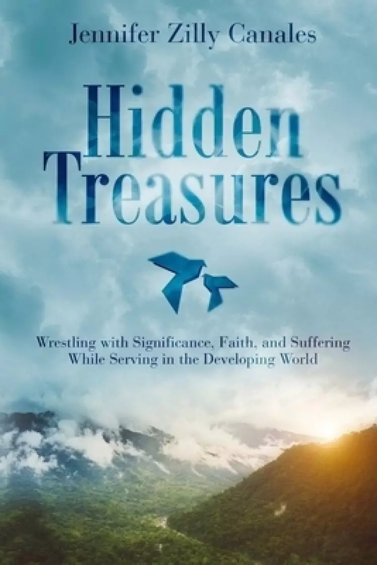 Hidden Treasures: Wrestling with Significance, Faith, and Suffering While Serving in the Developing World