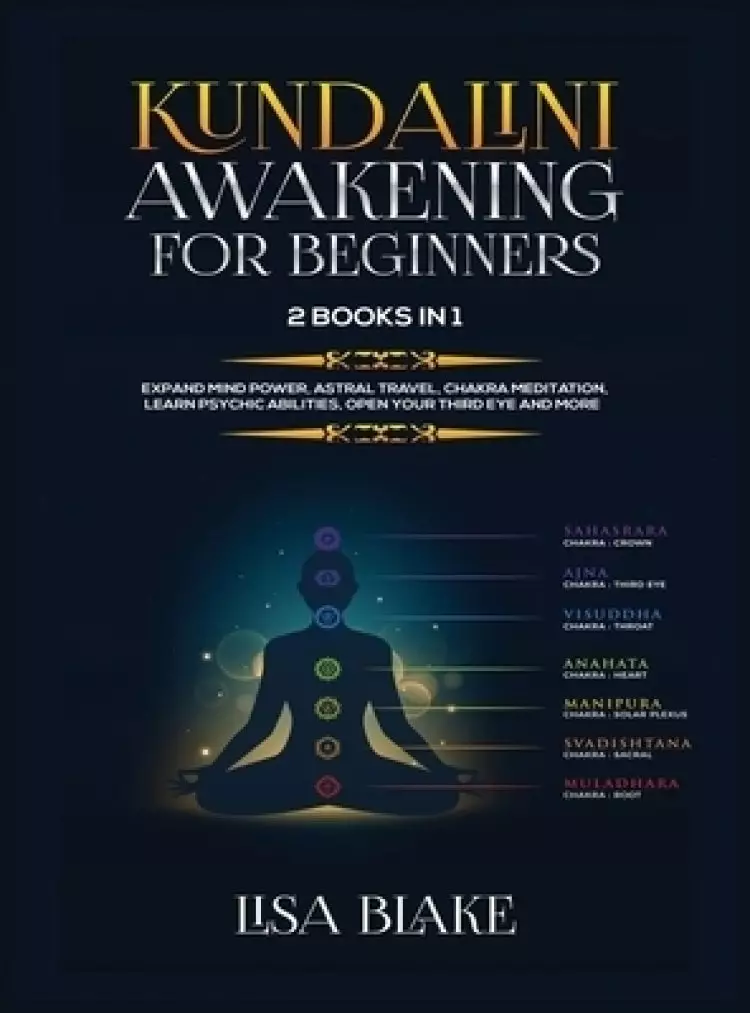 Kundalini Awakening for Beginners: 2 Books in 1: Expand Mind Power, Astral Travel, Chakra Meditation, Learn Psychic Abilities, Open Your Third Eye and