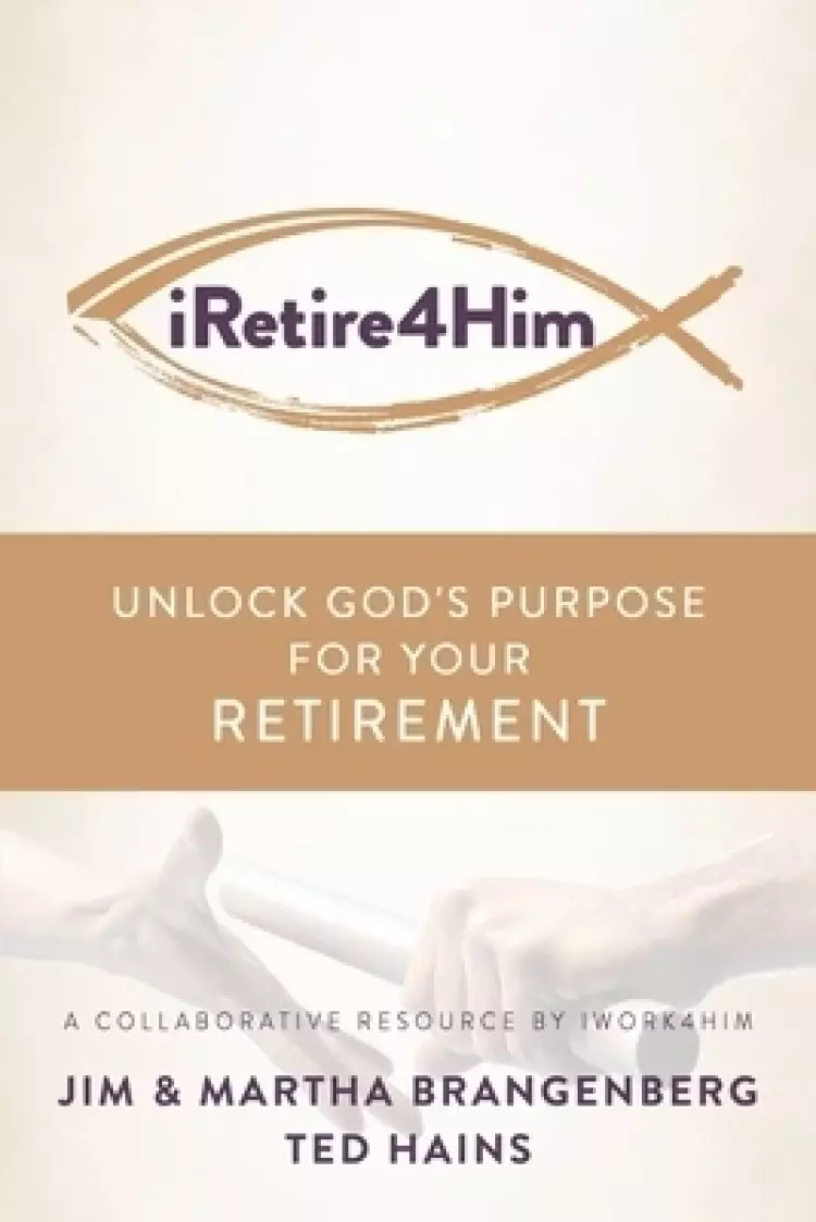 iRetire4Him: Unlock God's Purpose for Your Retirement