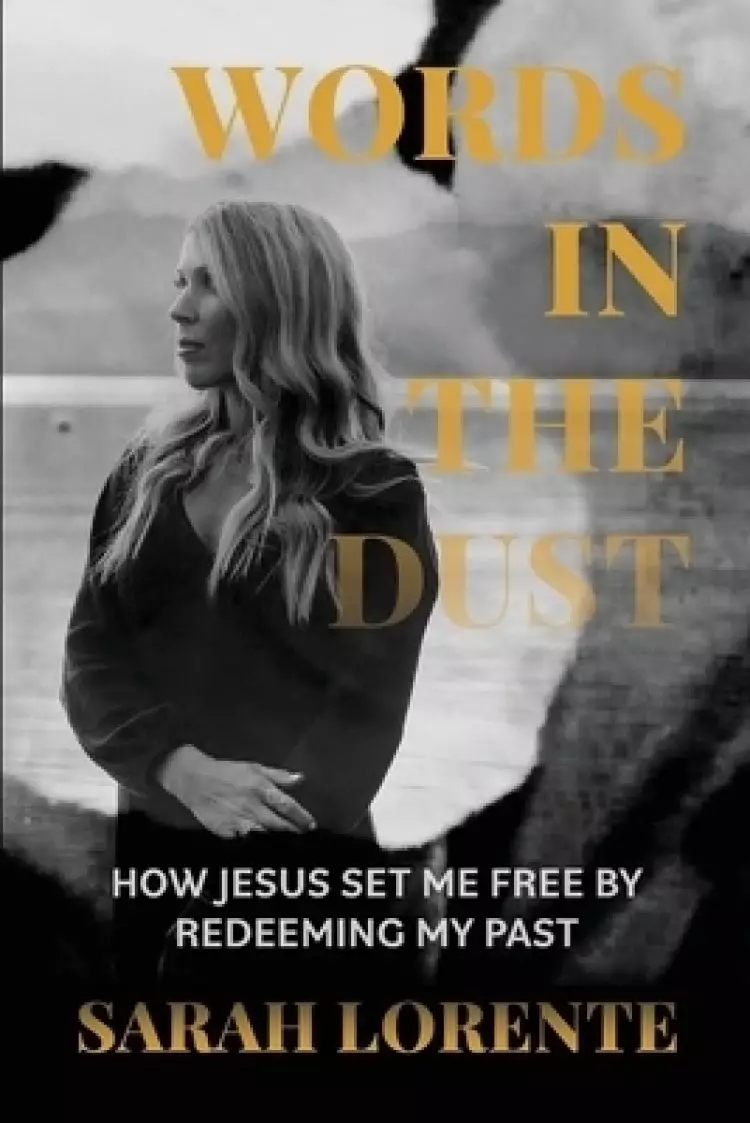 Words in the Dust: How Jesus Set Me Free by Redeeming My Past