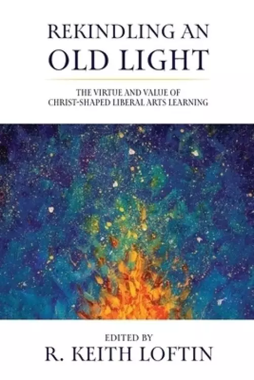 Rekindling an Old Light: The Virtue and Value of Christ-Shaped Liberal Arts Learning