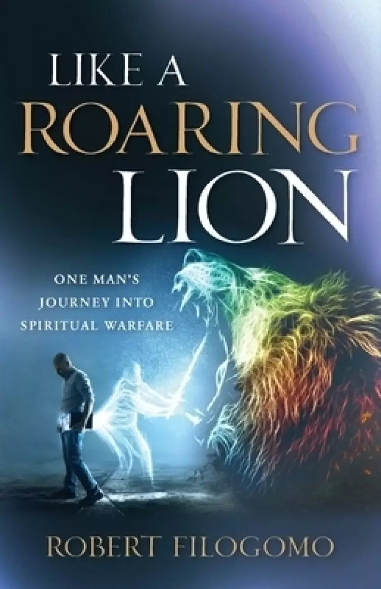 Like a Roaring Lion: One Man's Journey Into Spiritual Warfare