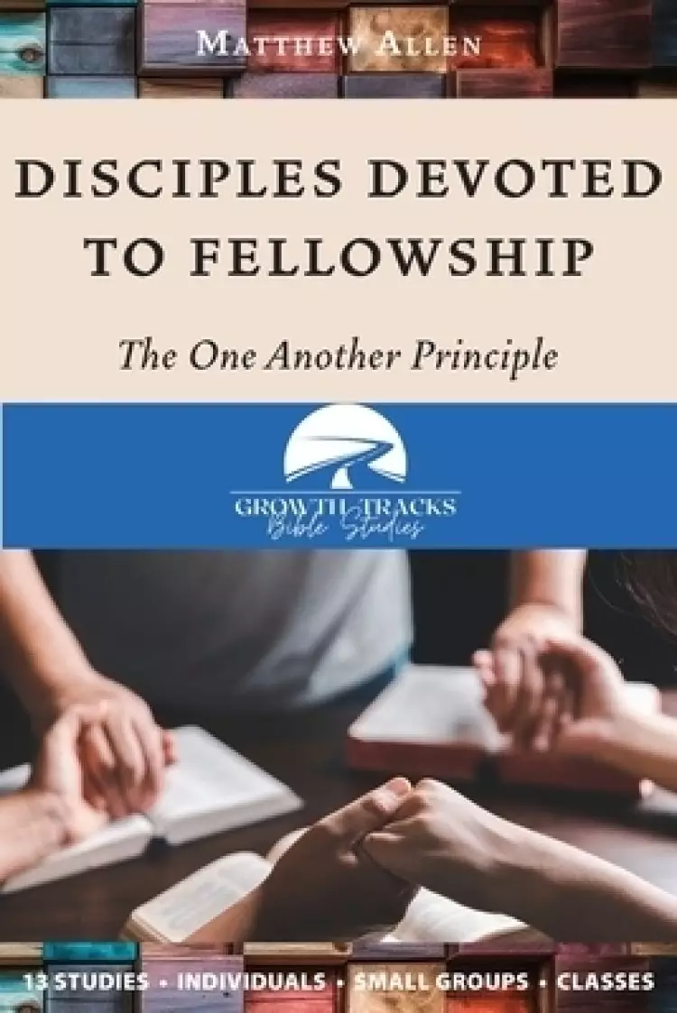 Disciples Devoted to Fellowship: The One Another Principle
