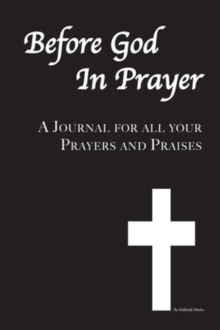 Before God In Prayer: A Journal for all your Prayers and Praises
