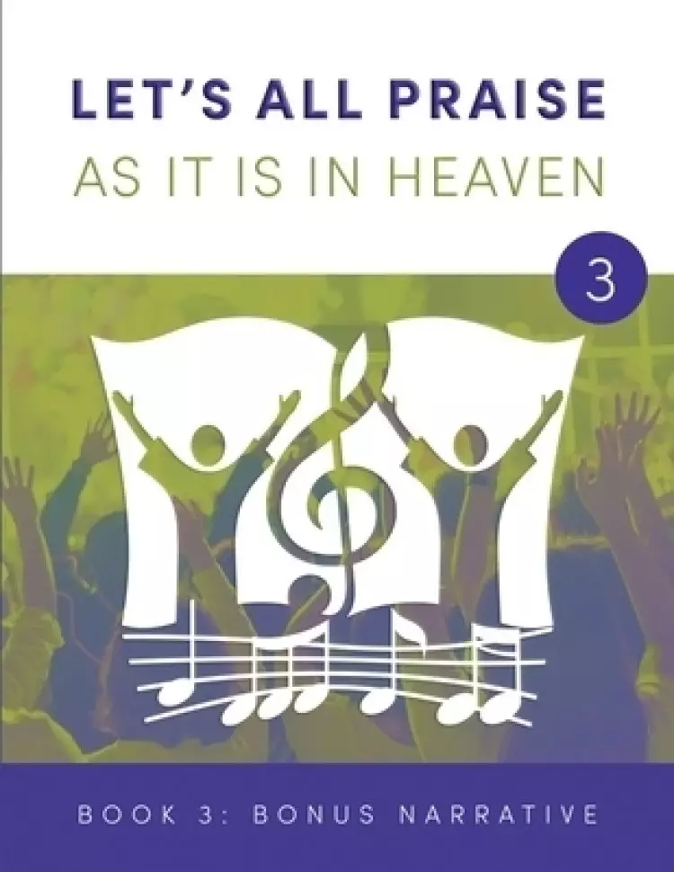 LET'S ALL PRAISE AS IT IS IN HEAVEN Book 3 Bonus Narrative: Advancing God's Kingdom Through Music