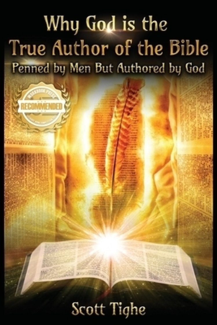 Why God is the True Author of the Bible: Penned by Men But Authored by God