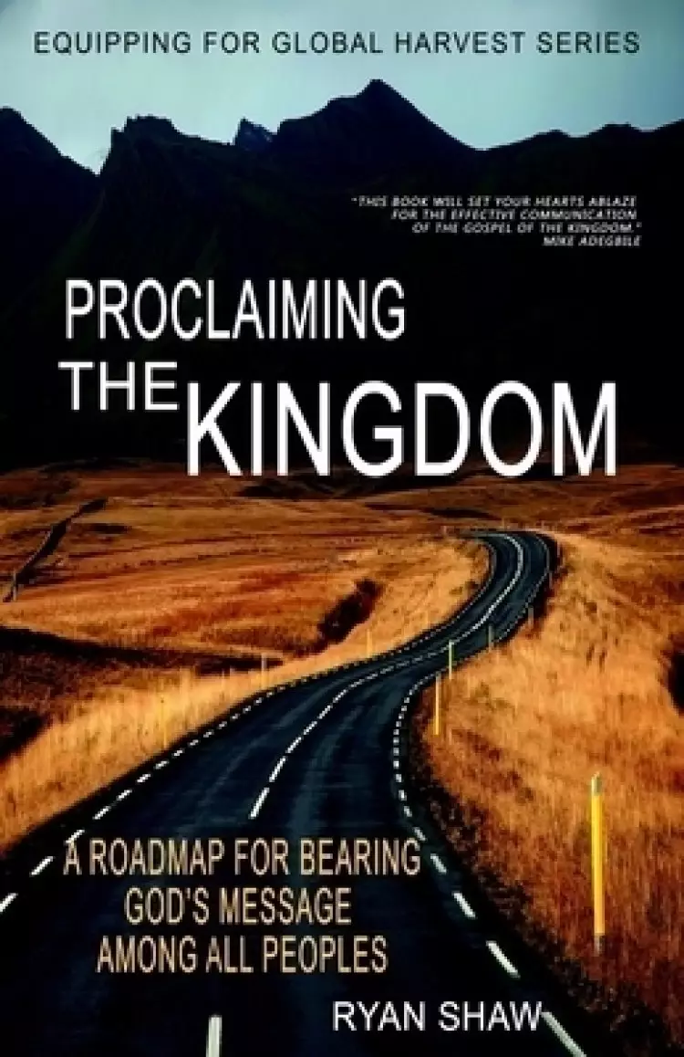 Proclaiming The Kingdom: A Roadmap For Bearing God's Message Among All Peoples