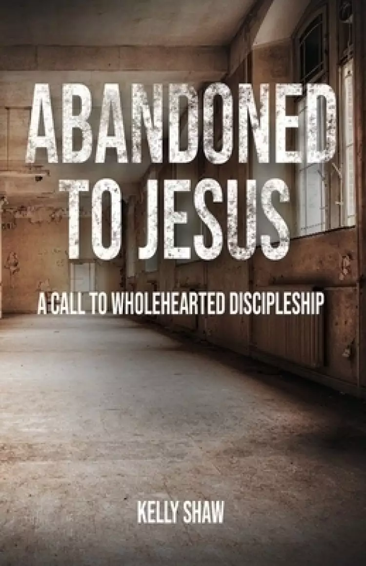 Abandoned to Jesus: A Call to Wholehearted Discipleship