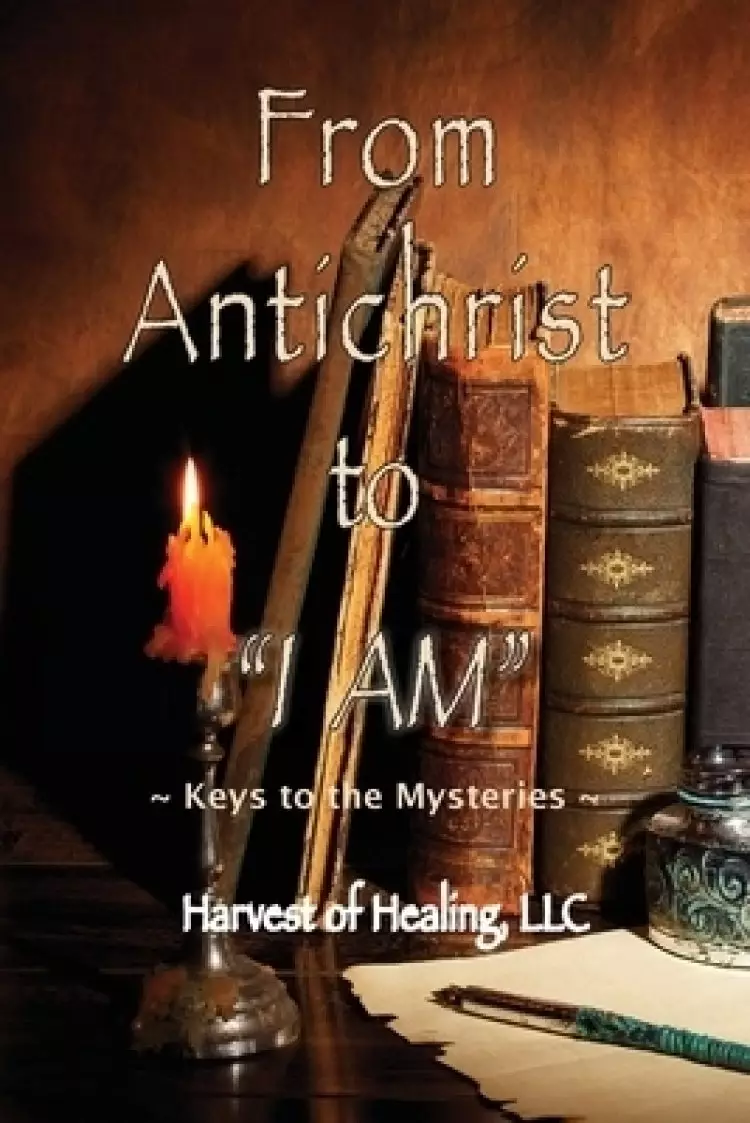 From Antichrist to "I AM": Keys To the Mysteries