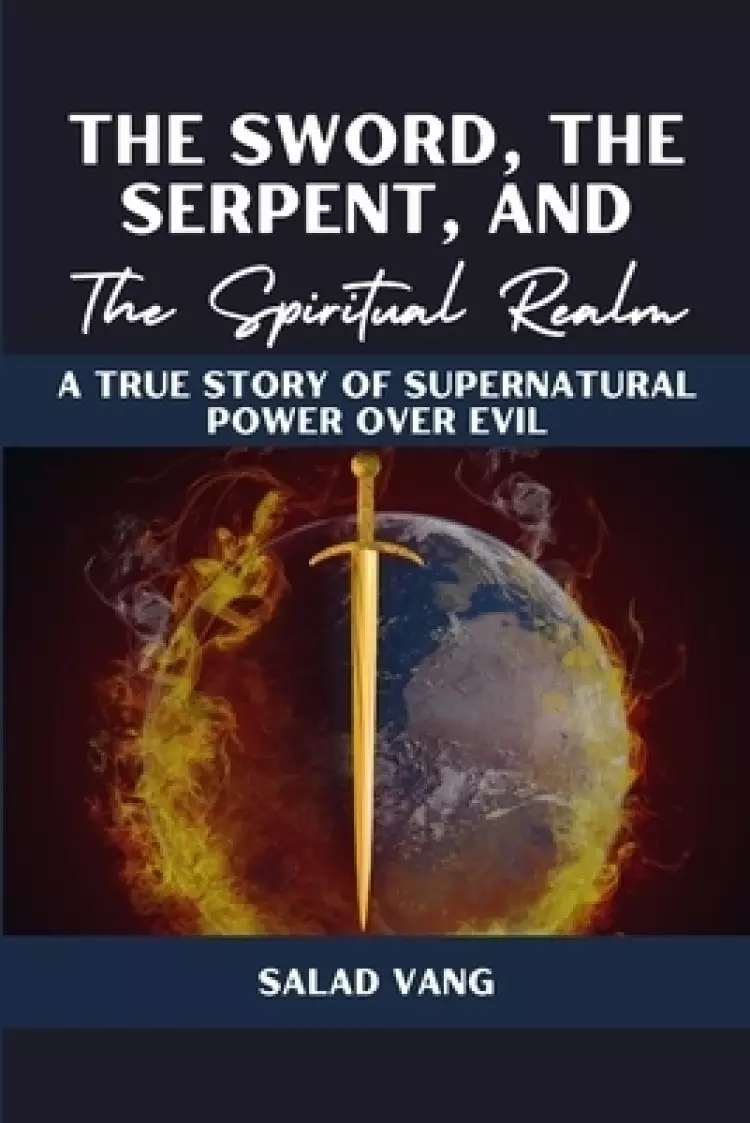 The Sword, the Serpent, and the Spiritual Realm: A True Story of Supernatural Power Over Evil