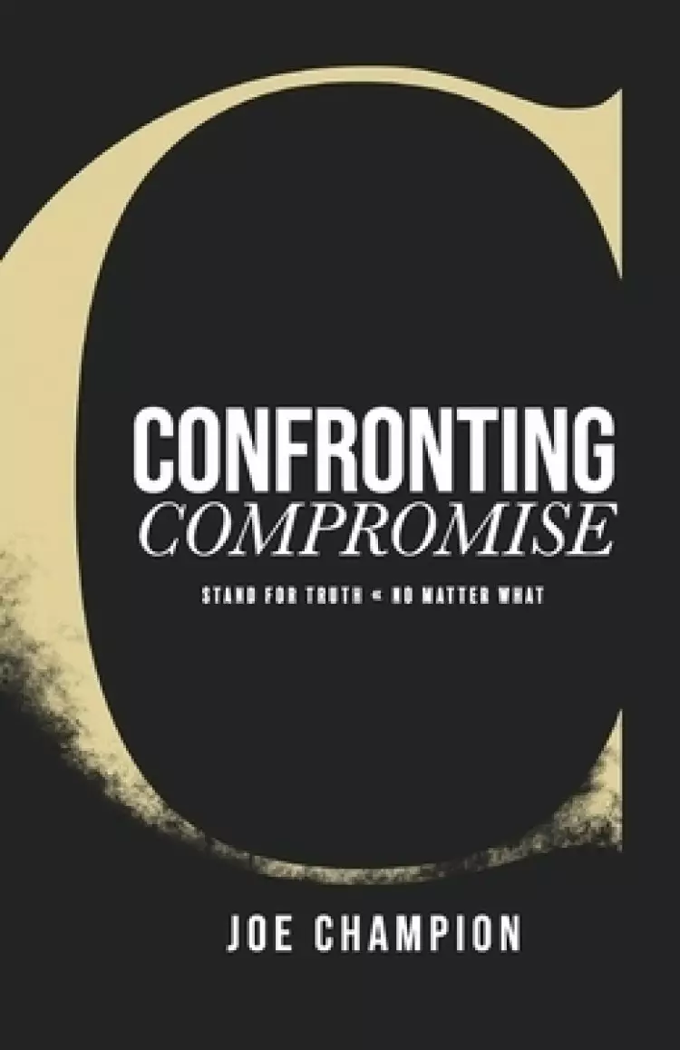 Confronting Compromise: Stand For Truth - No Matter What