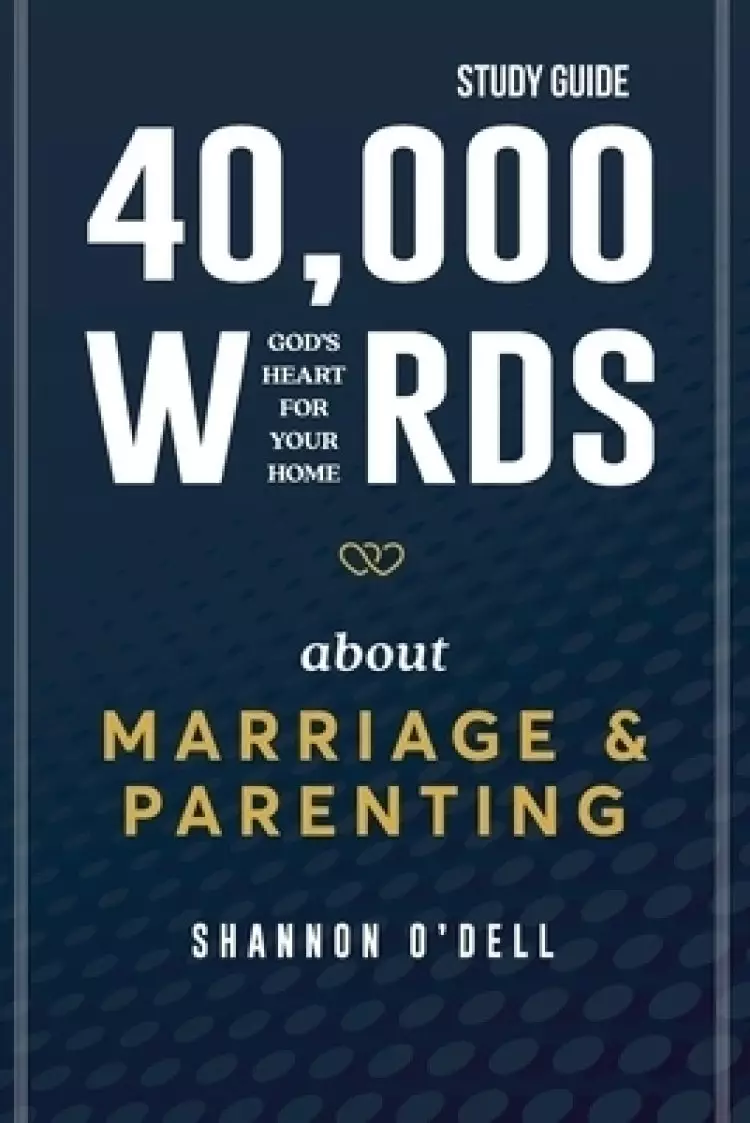 40,000 Words About Marriage and Parenting Study Guide: God's Heart For Your Home