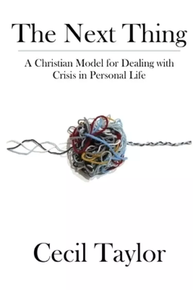 The Next Thing: A Christian Model for Dealing with Crisis in Personal Life