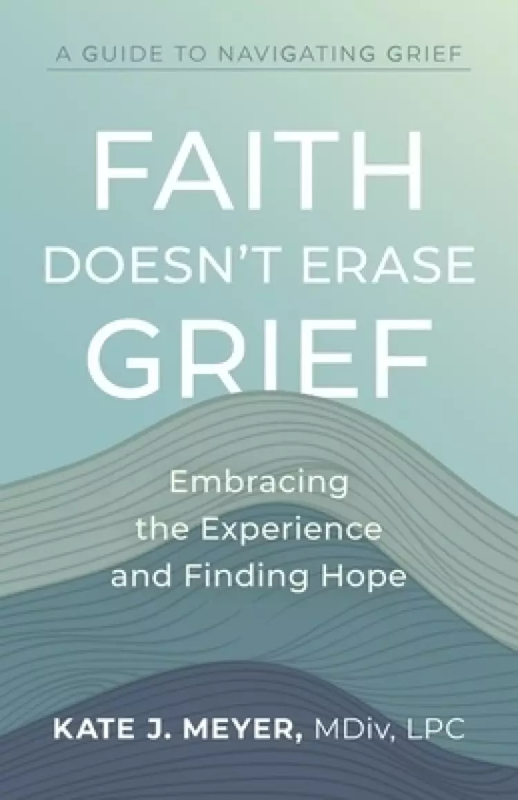Faith Doesn't Erase Grief: Embracing the Experience and Finding Hope