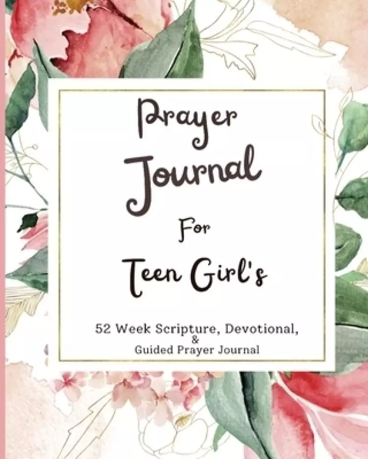 Prayer Journal For Teen Girls: 52 week scripture, devotional, and guided prayer journal