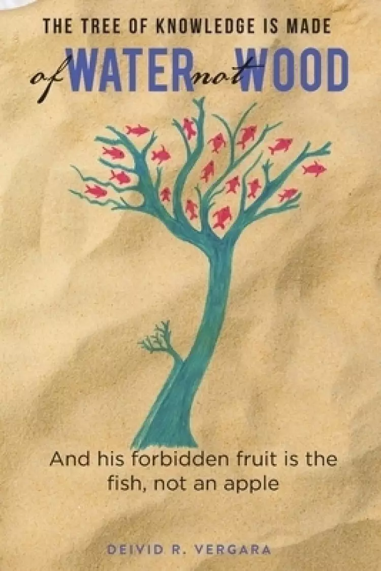 The Tree of Knowledge Is Made of Water not Wood: And his forbidden fruit is the fish, not an apple