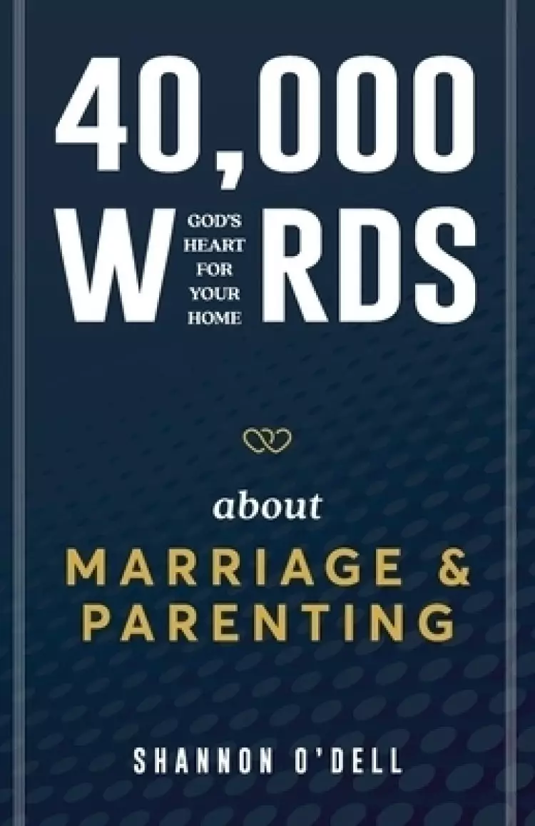 40,000 Words About Marriage and Parenting: God's Heart For Your Home