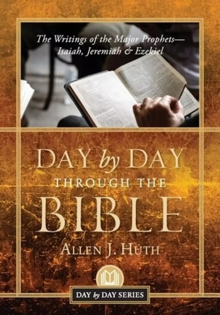 Day by Day Through the Bible: The Writings of the Major Prophets Isaiah, Jeremiah & Ezekiel