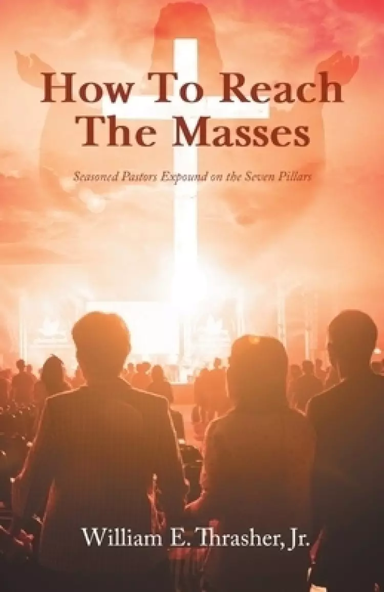 How to Reach the Masses: Seasoned Pastors Expound on the Seven Pillars