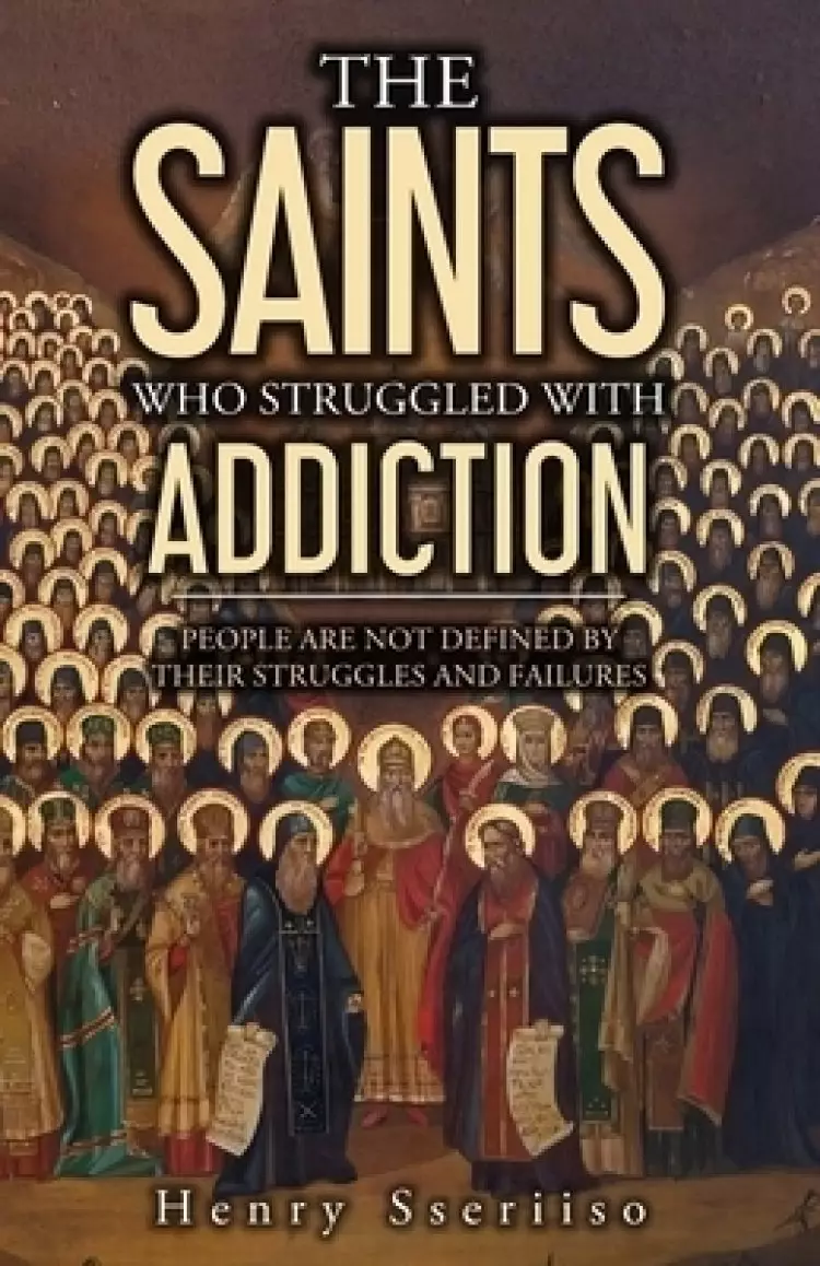 THE SAINTS WHO STRUGGLED WITH ADDICTION: People Are Not Defined By Their Struggles And Failures