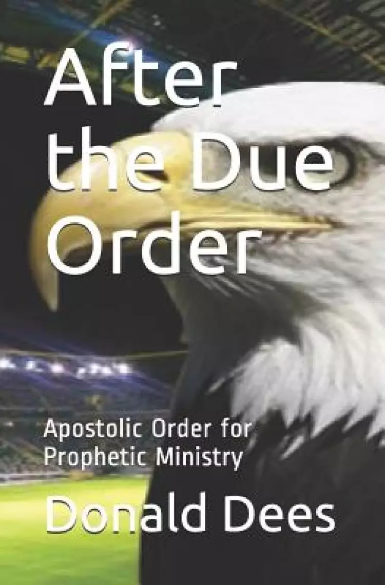 After the Due Order: Apostolic Order for Prophetic Ministry