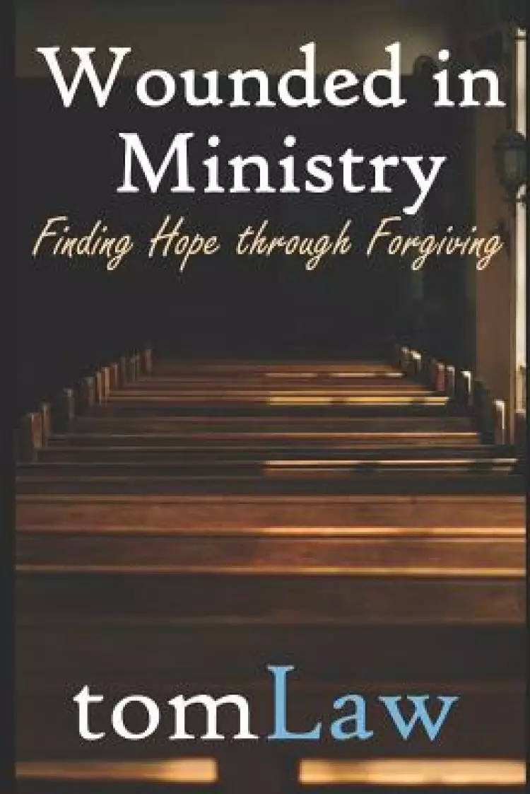 Wounded in Ministry: Finding Hope Through Forgiving