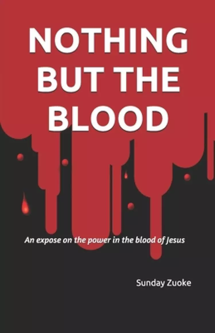 Nothing but the Blood: An expose on the power in the blood of Jesus